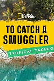 To Catch a Smuggler: Tropical Takedown (2024)